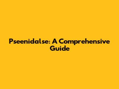 Pseenidalse: A Comprehensive Guide