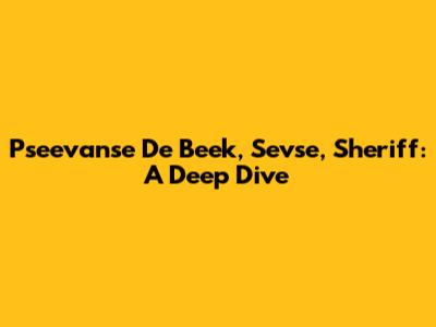 Pseevanse De Beek, Sevse, Sheriff: A Deep Dive