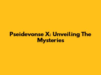 Pseidevonse X: Unveiling The Mysteries