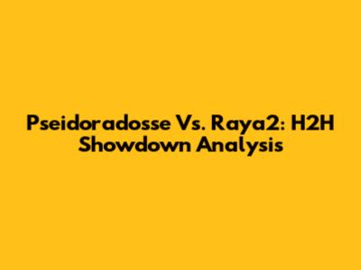 Pseidoradosse Vs. Raya2: H2H Showdown Analysis