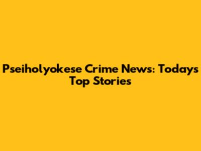 Pseiholyokese Crime News: Today's Top Stories