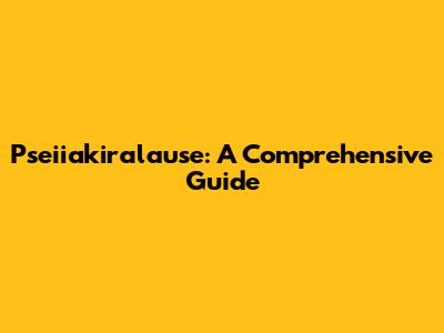 Pseiiakiralause: A Comprehensive Guide