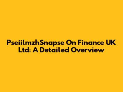 PseiilmzhSnapse On Finance UK Ltd: A Detailed Overview