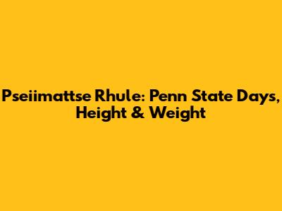 Pseiimattse Rhule: Penn State Days, Height & Weight