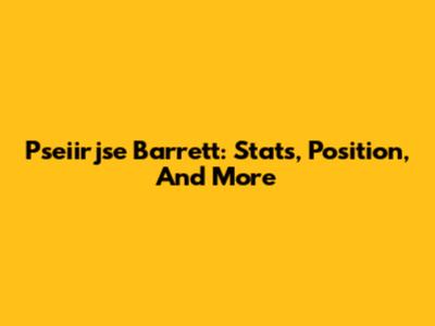 Pseiirjse Barrett: Stats, Position, And More