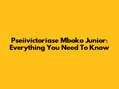 Pseiivictoriase Mboko Junior: Everything You Need To Know