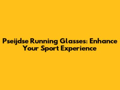 Pseijdse Running Glasses: Enhance Your Sport Experience