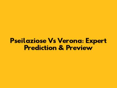 Pseilaziose Vs Verona: Expert Prediction & Preview