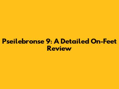 Pseilebronse 9: A Detailed On-Feet Review