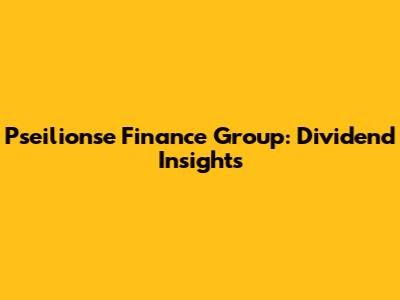 Pseilionse Finance Group: Dividend Insights