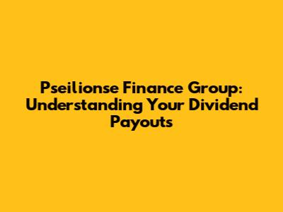 Pseilionse Finance Group: Understanding Your Dividend Payouts