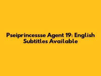 Pseiprincessse Agent 19: English Subtitles Available