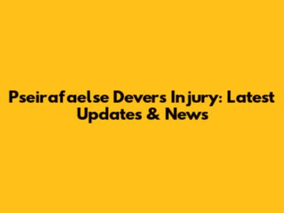 Pseirafaelse Devers Injury: Latest Updates & News