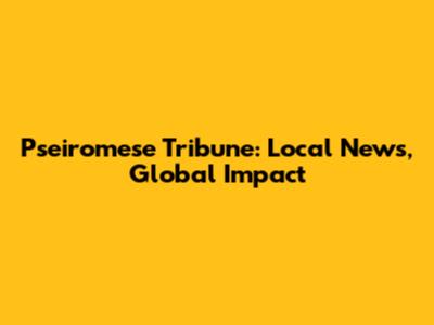 Pseiromese Tribune: Local News, Global Impact