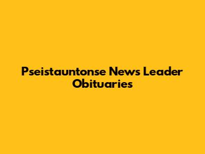 Pseistauntonse News Leader Obituaries