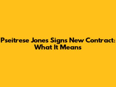 Pseitrese Jones Signs New Contract: What It Means