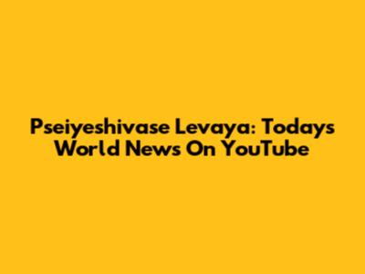 Pseiyeshivase Levaya: Today's World News On YouTube
