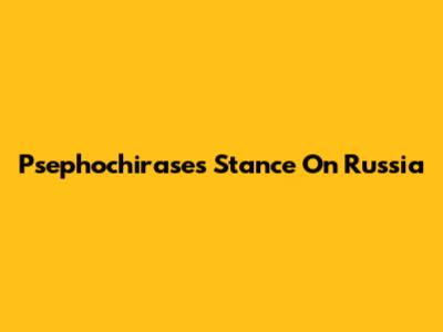 Psephochirases' Stance On Russia