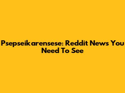 Psepseikarensese: Reddit News You Need To See