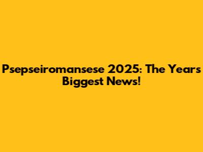 Psepseiromansese 2025: The Year's Biggest News!