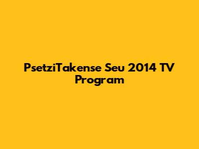 PsetziTakense Seu 2014 TV Program