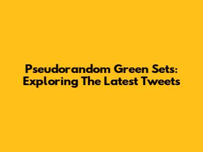 Pseudorandom Green Sets: Exploring The Latest Tweets