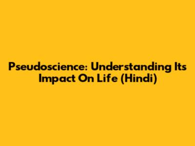 Pseudoscience: Understanding Its Impact On Life (Hindi)