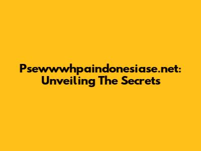 Psewwwhpaindonesiase.net: Unveiling The Secrets