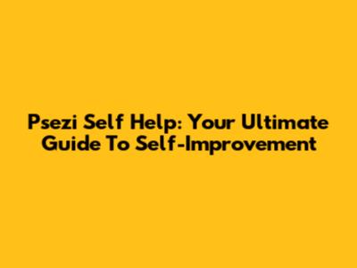 Psezi Self Help: Your Ultimate Guide To Self-Improvement
