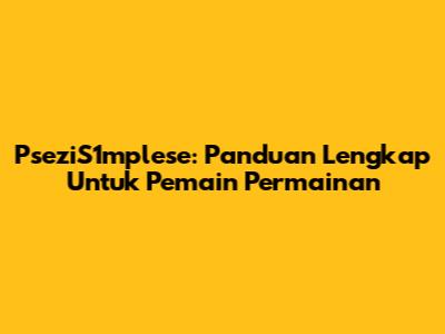 PseziS1mplese: Panduan Lengkap Untuk Pemain Permainan