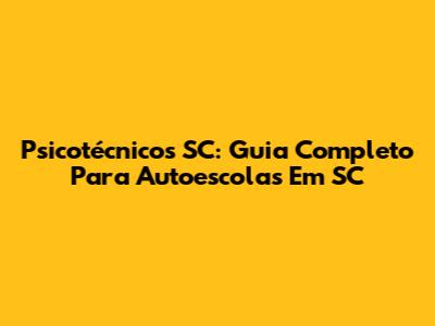 Psicotécnicos SC: Guia Completo Para Autoescolas Em SC