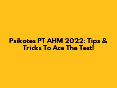 Psikotes PT AHM 2022: Tips & Tricks To Ace The Test!