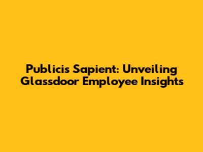 Publicis Sapient: Unveiling Glassdoor Employee Insights