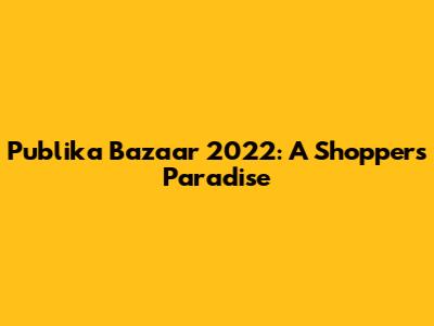 Publika Bazaar 2022: A Shopper's Paradise