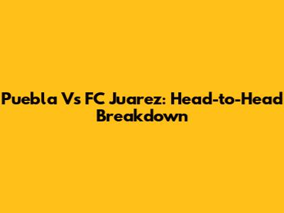 Puebla Vs FC Juarez: Head-to-Head Breakdown