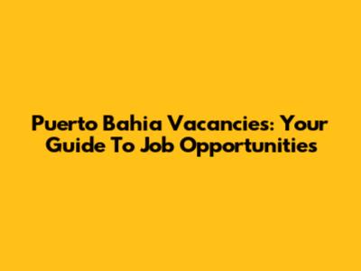Puerto Bahia Vacancies: Your Guide To Job Opportunities