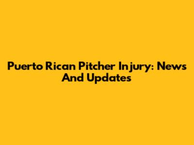 Puerto Rican Pitcher Injury: News And Updates