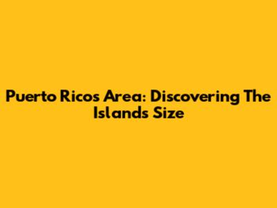 Puerto Rico's Area: Discovering The Island's Size