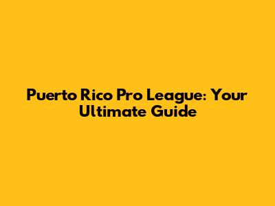 Puerto Rico Pro League: Your Ultimate Guide
