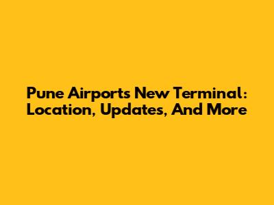 Pune Airport's New Terminal: Location, Updates, And More