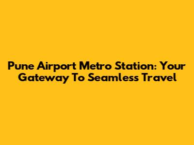 Pune Airport Metro Station: Your Gateway To Seamless Travel