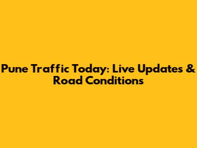 Pune Traffic Today: Live Updates & Road Conditions