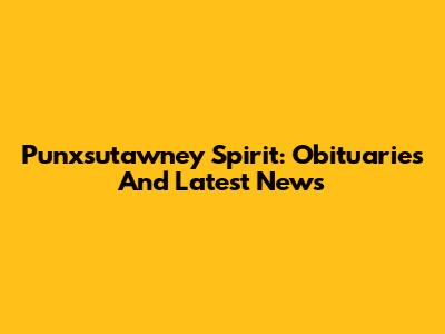 Punxsutawney Spirit: Obituaries And Latest News