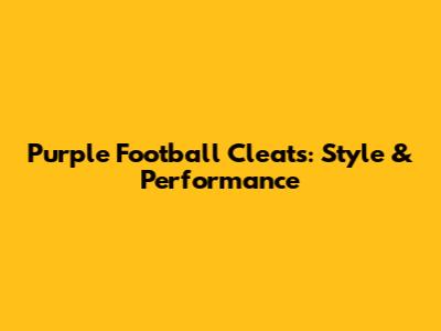 Purple Football Cleats: Style & Performance
