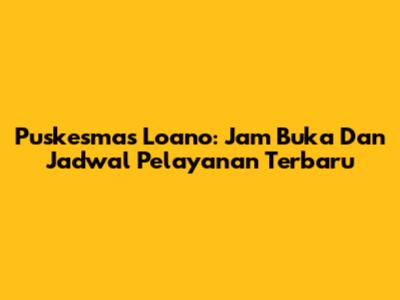 Puskesmas Loano: Jam Buka Dan Jadwal Pelayanan Terbaru