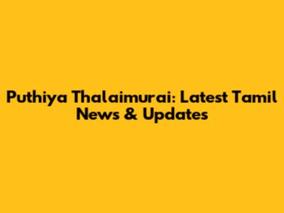 Puthiya Thalaimurai: Latest Tamil News & Updates