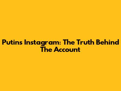 Putin's Instagram: The Truth Behind The Account