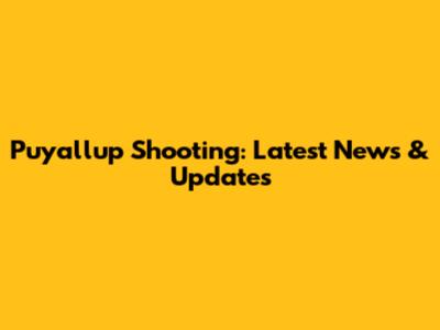 Puyallup Shooting: Latest News & Updates