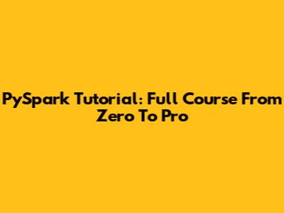 PySpark Tutorial: Full Course From Zero To Pro
