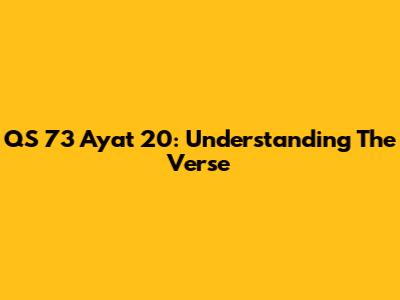 QS 73 Ayat 20: Understanding The Verse